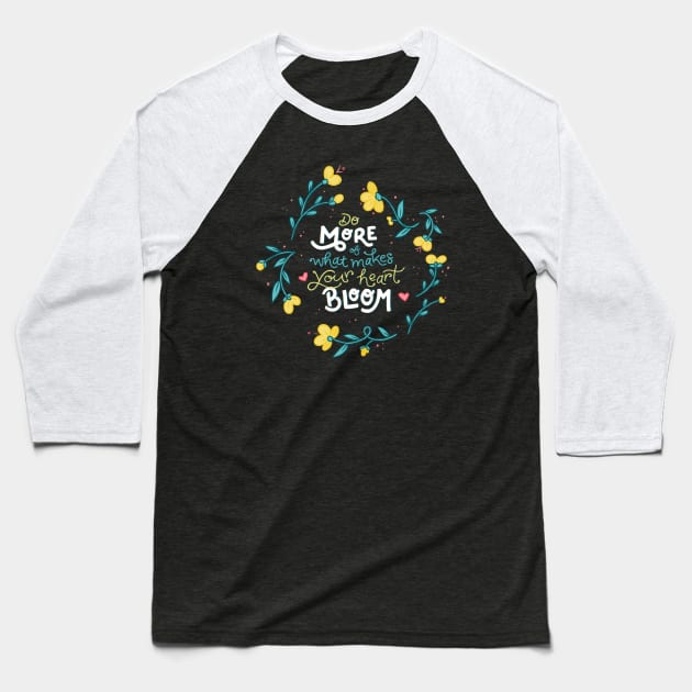 Do More of What Makes Your Heart Bloom - Floral - Hand Lettering Baseball T-Shirt by By Erika with a K